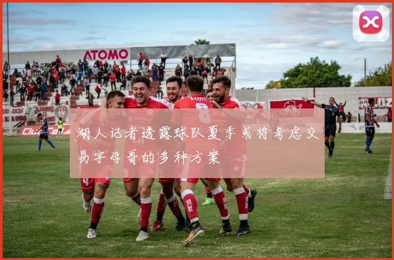 湖人记者透露球队夏季或将考虑交易字母哥的多种方案